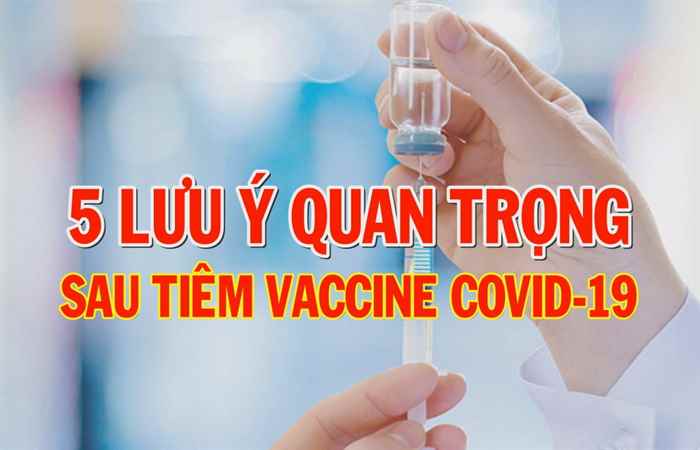 5 lưu ý quan trọng sau tiêm vaccine Covid-19