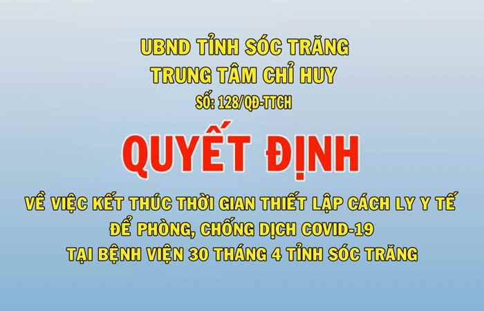 Quyết định về việc kết thúc thời gian thiết lập vùng cách ly y tế để phòng, chống dịch COVID-19 tại bệnh viện 30 tháng  tỉnh Sóc Trăng