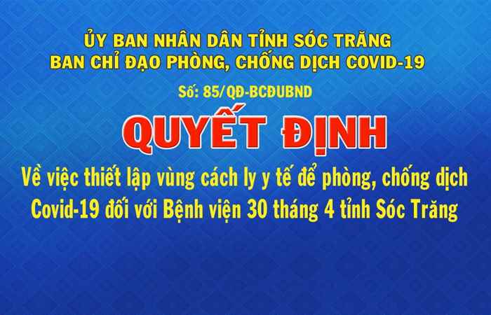 Quyết định số 85 về việc thiết lập vùng cách ly y tế để phòng chống dịch Covid-19 đối với bệnh viện 30-4 tỉnh Sóc Trăng