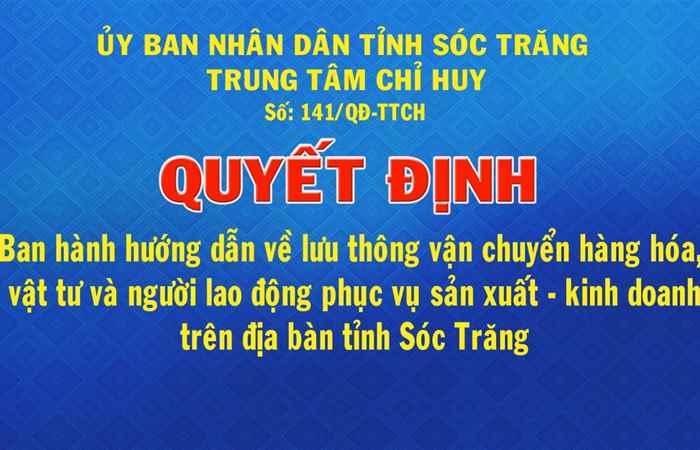 Quyết định số 141 Ban hành hướng dẫn về lưu thông vận chuyển hàng hóa vật tư và người lao động phục vụ sản xuất - kinh doanh trên địa bàn tỉnh Sóc Trăng