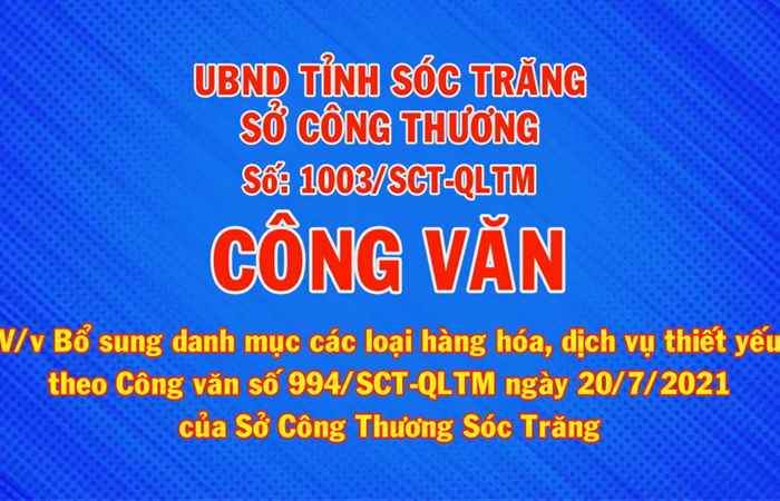 Công văn số 1003 về việc bổ sung danh mục các loại hàng hóa, dịch vụ thiết yếu theo Công văn số 994-SCT-QLTM ngày 20-7-2021 của Sở Công thương Sóc Trăng