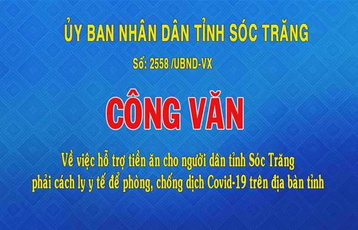 Công văn số 2558 về việc hỗ trợ tiền ăn cho người dân tỉnh Sóc Trăng phải cách ly y tế để phòng, chống dịch Covid-19 trên địa bàn tỉnh (14-10-2021)