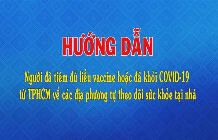 Hướng dẫn người đã tiêm đủ liều vaccine hoặc đã khỏi COVID-19 từ TPHCM về các địa phương tự theo dõi sức khỏe tại nhà