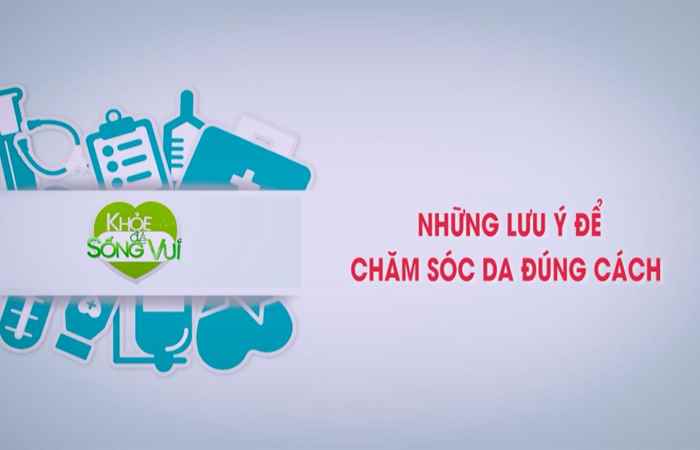 Khỏe để sống vui - Chăm sóc da đúng cách (18-01-2021)