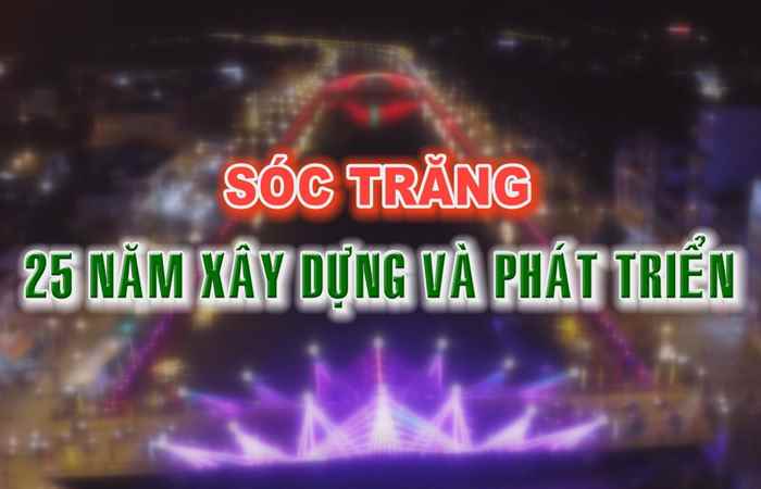 Phim tài liệu - Sóc Trăng 25 năm xây dựng và phát triển 