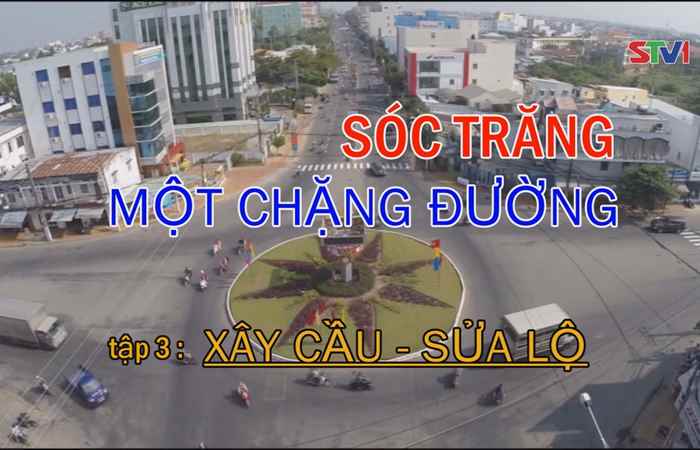 Phim tài liệu - Sóc Trăng một chặn đường - Xây cầu sửa lộ 29-10-2017