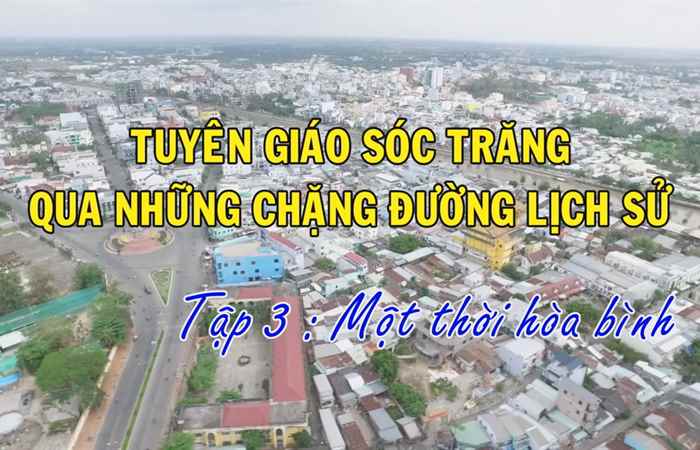 Phim tài liệu - Tuyên giáo Sóc Trăng qua những chặng đường lịch sử