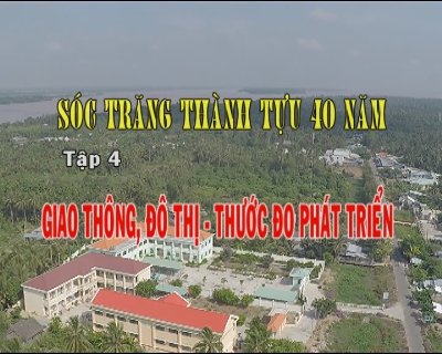Phim tài liệu- Sóc Trăng thành tựu 40 năm- tập 4