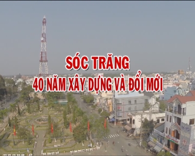 Phóng sự - Sóc Trăng 40 năm xây dựng và đổi mới