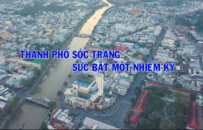 Phóng sự - Thành phố Sóc Trăng sức bật một nhiệm kỳ (21-06-2020)