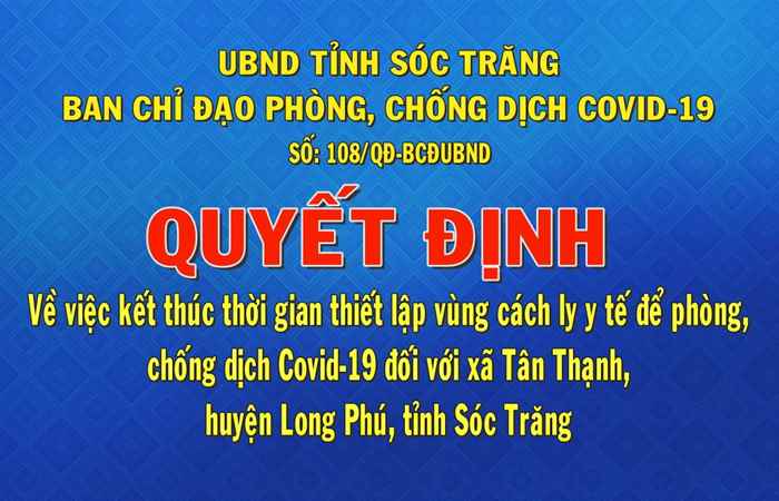 Quyết định số 108 về việc kết thúc thời gian thiết lập vùng cách ly y tế để phòng chống dịch Covid-19 đối với xã Tân Thạnh, huyện Long Phú