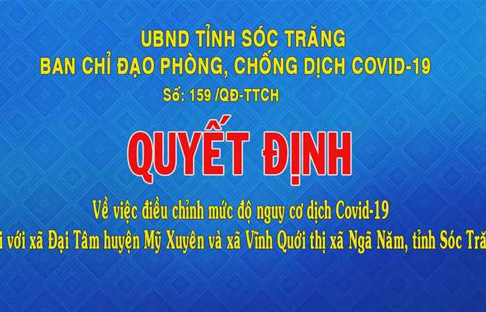 Quyết định số 159 về việc điều chỉnh mức độ nguy cơ dịch Covid-19 đối với xã Đại Tâm huyện Mỹ Xuyên và xã Vĩnh Quới thị xã Ngã Năm