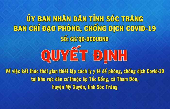 Quyết định số 68 về việc kết thúc thời gian thiết lập cách ly y tế để phòng, chống dịch Covid-19 thuộc ấp Tắc Gồng, xã Tham Đôn, huyện Mỹ Xuyên