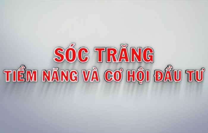 Sóc Trăng tiềm năng và cơ hội đầu tư (02-05-2022)