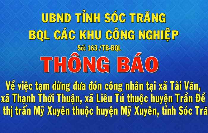 Thông báo số 163 về việc tạm dừng đưa đón công nhân tại xã Tài Văn, xã Thạnh Thới Thuận, xã Liêu tú và thị trấn Mỹ Xuyên