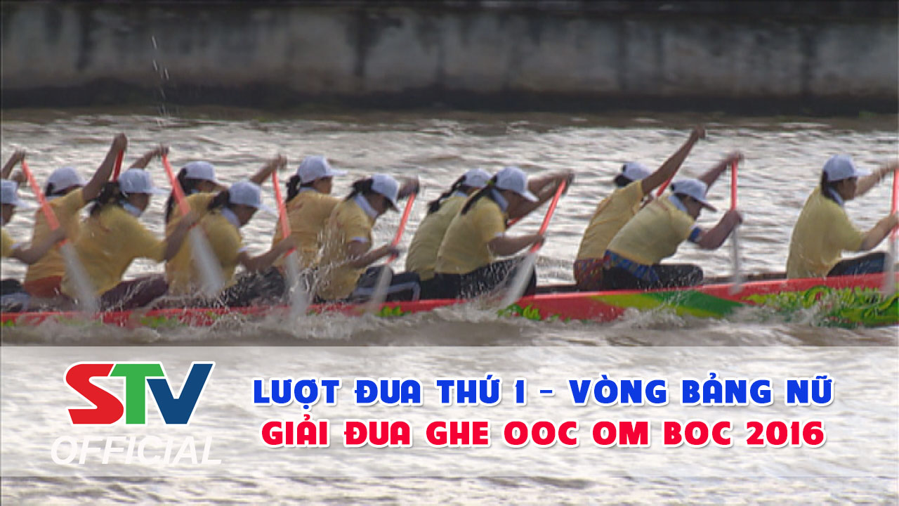 Lượt đua thứ 1 - Vòng bảng Nữ - Giải đua ghe ngo OOC OM BOC 2016 