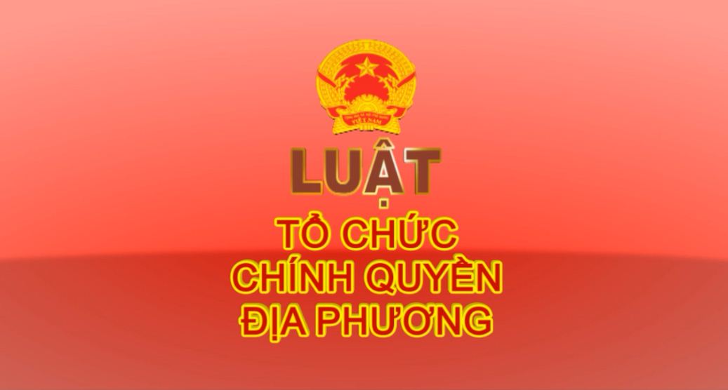 Luật Tổ chức chính quyền địa phương - Kỳ 1 